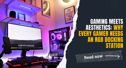 Gaming Meets Aesthetics: Why Every Gamer Needs an RGB Docking Station